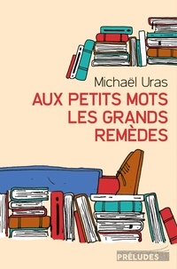 Michael Uras - Aux petits mots les grands remèdes.