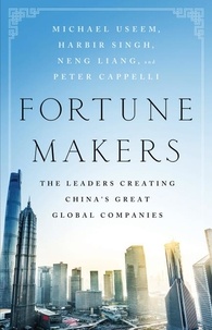 Michael Useem et Harbir Singh - Fortune Makers - The Leaders Creating China's Great Global Companies.