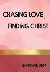  Michael Uzoramaka Jonathan et  Michael Uzor - Chasing Love, Finding Christ.