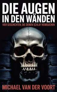 Die Augen in den Wänden  Vier Geschichten, die deinen Schlaf heimsuchen