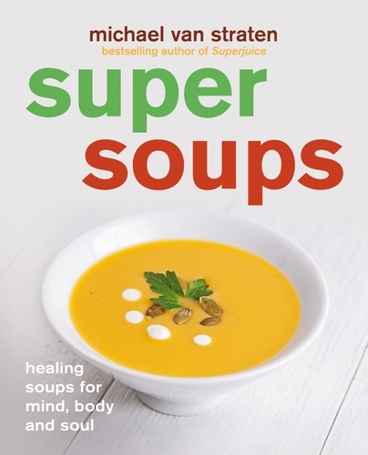 Super Soups. Healing soups for mind, body and soul