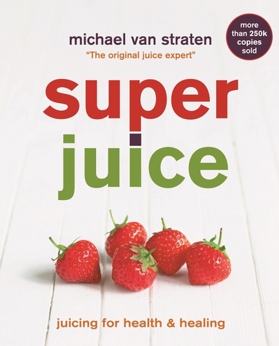 Superjuice. Juicing for Health and Healing