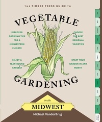 Michael VanderBrug - The Timber Press Guide to Vegetable Gardening in the Midwest.