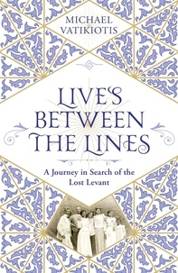 Michael Vatikiotis - Lives Between The Lines - A Journey in Search of the Lost Levant.