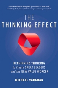 Michael Vaughan - The Thinking Effect - Rethinking Thinking to Create Great Leaders and the New Value Worker.