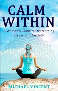 Calm Within A Woman’s Guide to Overcoming Anxiety and Stress