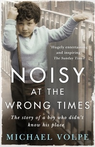 Michael Volpe - Noisy at the Wrong Times - The uplifting story of a different kind of education - 'Hugely entertaining and inspiring' The Sunday Times.