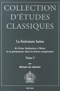 Michael von Albrecht - La littérature latine, de Livius Andronicus à Boèce et sa permanence dans les lettres européennes - Tome 1.