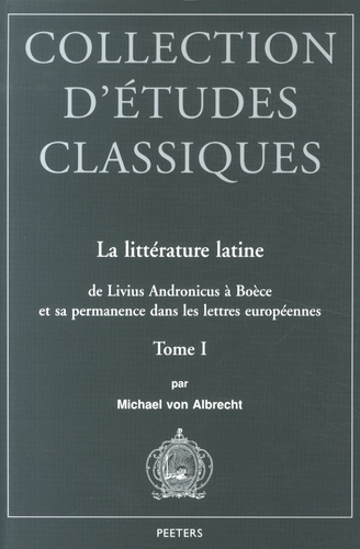 Michael von Albrecht - La littérature latine, de Livius Andronicus à Boèce et sa permanence dans les lettres européennes - Tome 1.