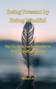  Michael W - Being Present by Being Mindful.
