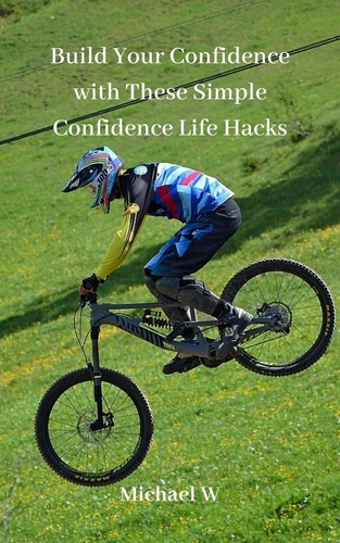 Michael W - Build Your Confidence with These Simple Confidence Life Hacks.