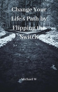 Michael W - Change Your Life's Path by Flipping the Switch.