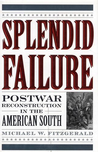 Michael W. Fitzgerald - Splendid Failure - Postwar Reconstruction in the American South.
