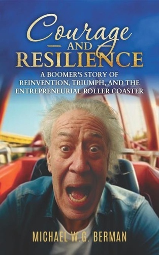  Michael W.G.Berman - Courage and Resilience: A Boomers Story.