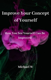  Michael W - Improve Your Concept of Yourself.