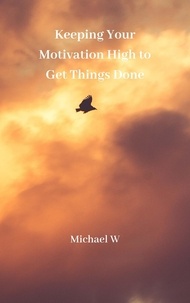  Michael W - Keeping Your Motivation High to Get Things Done.