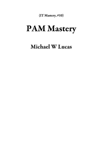  Michael W Lucas - PAM Mastery - IT Mastery, #10.