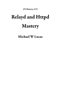  Michael W Lucas - Relayd and Httpd Mastery - IT Mastery, #11.
