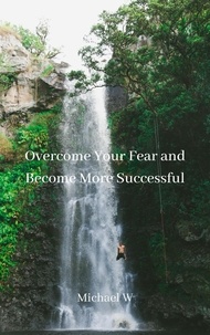  Michael W - Overcome Your Fear and Become More Successful.