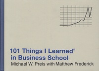 Michael-W Preis et Matthew Frederick - 101 Things I Learned in Business School.