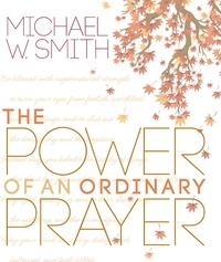 Michael W. Smith - The Power of an Ordinary Prayer.