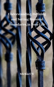  Michael W - Understanding, Defining And Setting Personal Boundaries In Your Life.