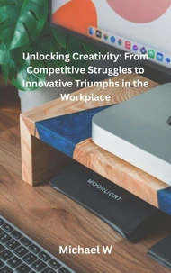 Unlocking Creativity: From Competitive Struggles to Innovative Triumphs in the Workplace