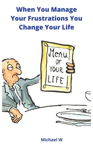 When You Manage Your Frustrations You Change Your Life