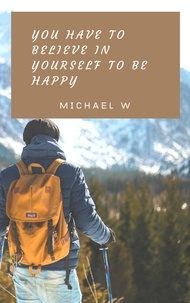  Michael W - You Have To Believe In Yourself To Be Happy.