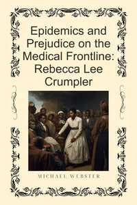 Epidemics and Prejudice on the Medical Frontline: Rebecca Lee Crumpler