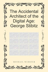 The Accidental Architect of the Digital Age: George Stibitz
