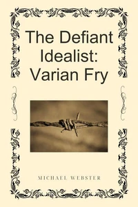 The Defiant Idealist: Varian Fry