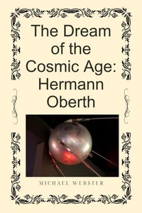 The Dream of the Cosmic Age: Hermann Oberth