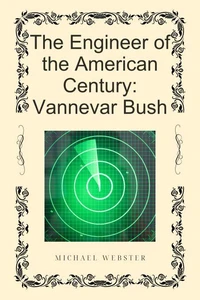 The Engineer of the American Century: Vannevar Bush