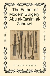The Father of Modern Surgery: Abu al-Qasim al-Zahrawi