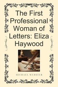 The First Professional Woman of Letters: Eliza Haywood