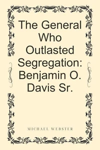 The General Who Outlasted Segregation: Benjamin O. Davis Sr.