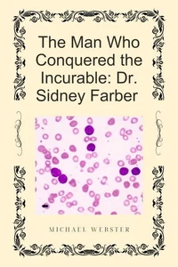 The Man Who Conquered the Incurable: Dr. Sidney Farber