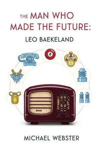 The Man Who Made the Future: Leo Baekeland