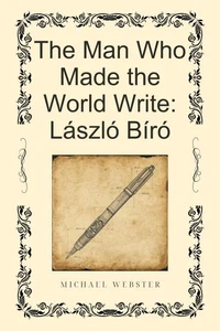 The Man Who Made the World Write: László Bíró