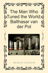 The Man Who Tuned the World: Balthasar van der Pol