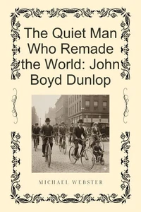 The Quiet Man Who Remade the World: John Boyd Dunlop
