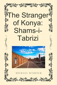 The Stranger of Konya: Shams-i-Tabrizi
