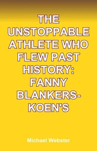 The Unstoppable Athlete Who Flew Past History: Fanny Blankers-Koen's