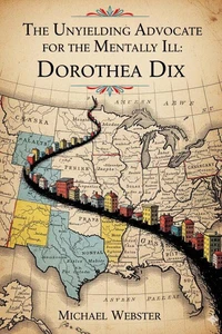 The Unyielding Advocate for the Mentally Ill: Dorothea Dix