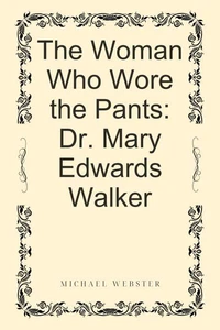 The Woman Who Wore the Pants: Dr. Mary Edwards Walker