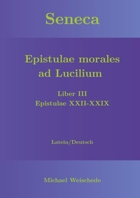 Michael Weischede - Seneca - Epistulae morales ad Lucilium - Liber III Epistulae XXII-XXIX - Latein/Deutsch.