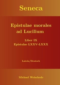 Michael Weischede - Seneca - Epistulae morales ad Lucilium - Liber IX Epistulae LXXV - LXXX - Latein/Deutsch.