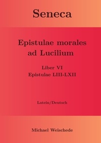 Michael Weischede - Seneca - Epistulae morales ad Lucilium - Liber VI Epistulae LIII-LXII - Latein/Deutsch.