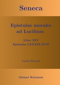 Michael Weischede - Seneca - Epistulae morales ad Lucilium - Liber XIV Epistulae LXXXIX - XCII - Latein/Deutsch.